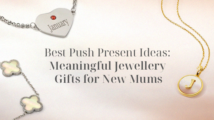 Best Push Present Ideas: Meaningful Jewellery Gifts for New Mums
