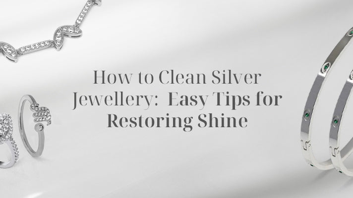 How to Clean Silver Jewellery: Easy Tips for Restoring Shine